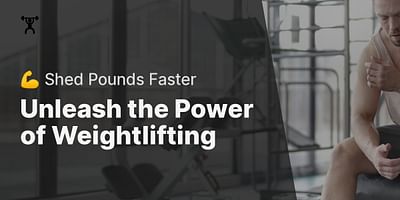 Unleash the Power of Weightlifting - 💪 Shed Pounds Faster