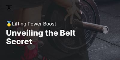 Unveiling the Belt Secret - 🥇Lifting Power Boost