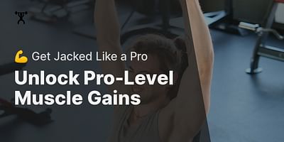 Unlock Pro-Level Muscle Gains - 💪 Get Jacked Like a Pro