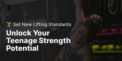 Unlock Your Teenage Strength Potential - 🏋️ Set New Lifting Standards