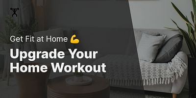 Upgrade Your Home Workout - Get Fit at Home 💪