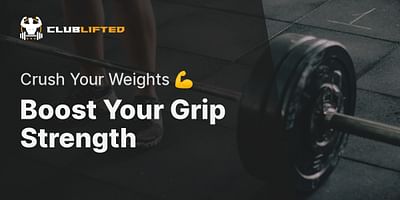 Boost Your Grip Strength - Crush Your Weights 💪