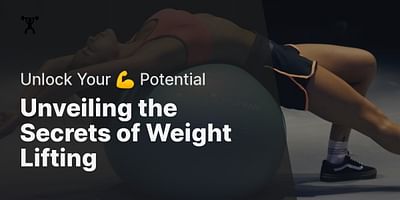 Unveiling the Secrets of Weight Lifting - Unlock Your 💪 Potential