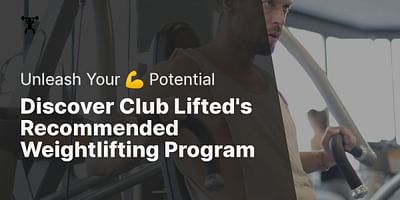 Discover Club Lifted's Recommended Weightlifting Program - Unleash Your 💪 Potential